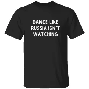 Dance Like Russia Isn't Watching T-Shirt